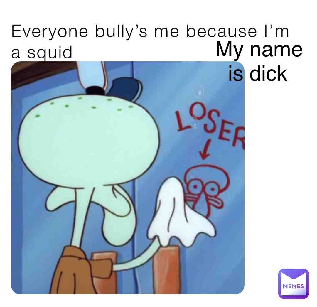 People bully squid because of his name not that he a squid