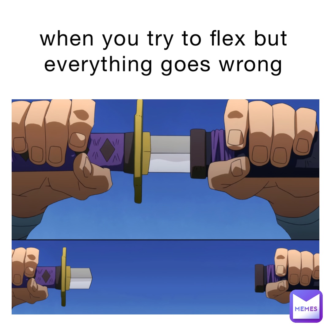 When you try to flex but everything goes wrong