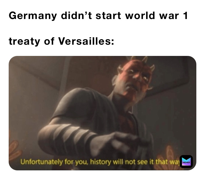 Germany didn’t start world war 1

treaty of Versailles: 