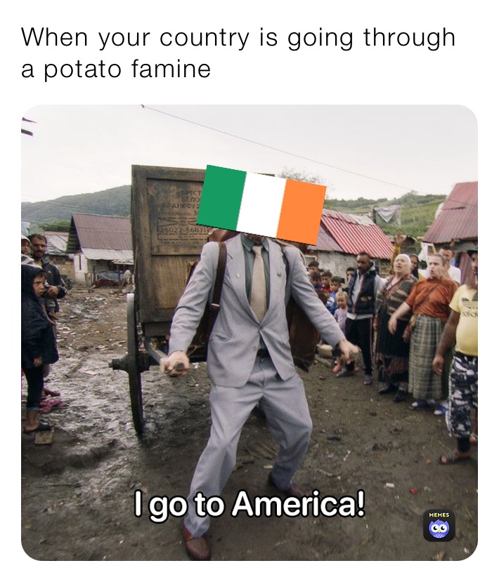 When your country is going through a potato famine