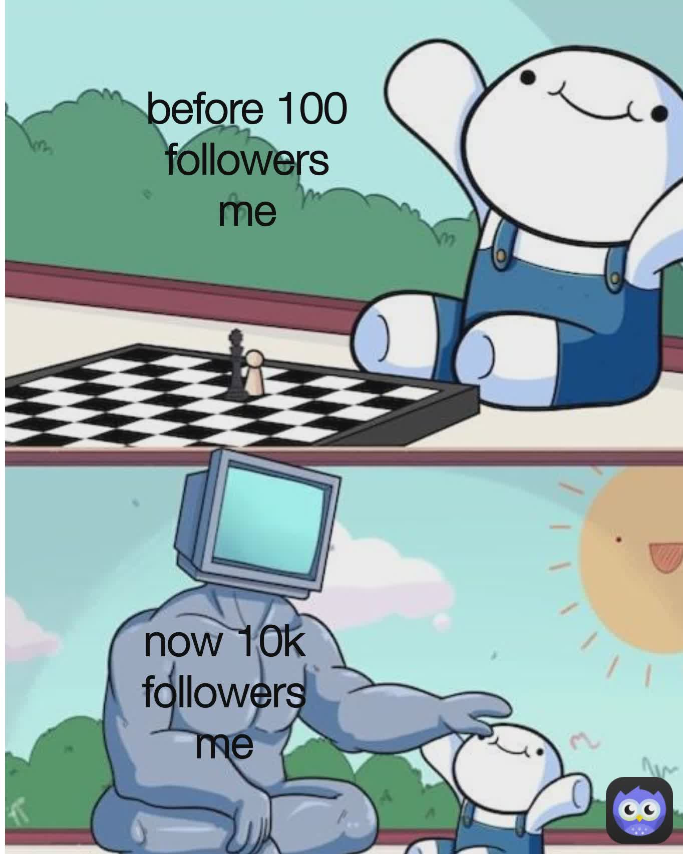 before 100 followers me now 10k followers me