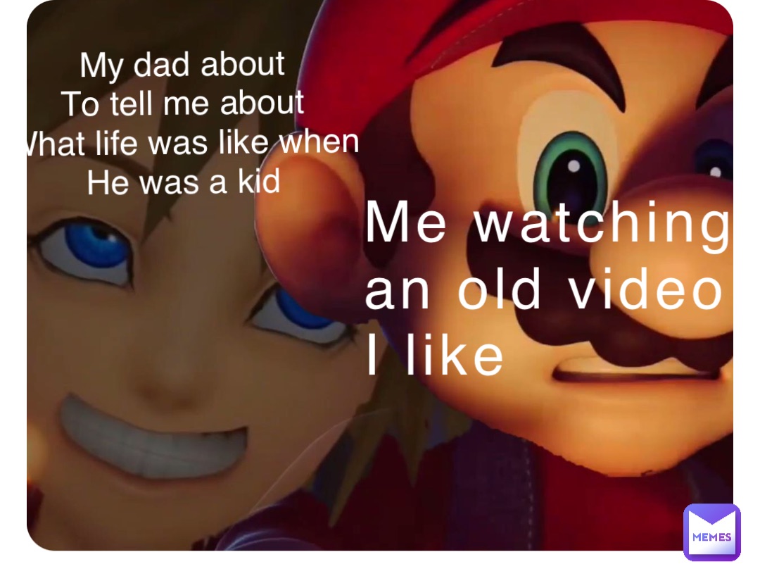 Me watching 
an old video 
I like My dad about
To tell me about
What life was like when
He was a kid