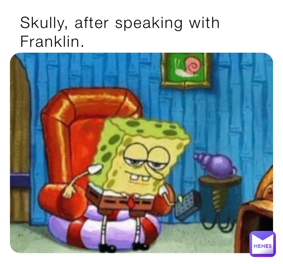 Skully, after speaking with Franklin.