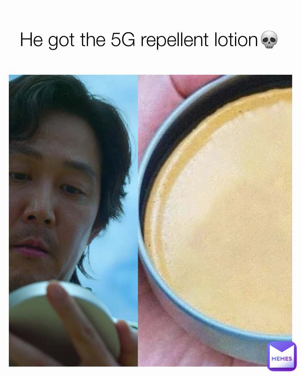 He got the 5G repellent lotion💀