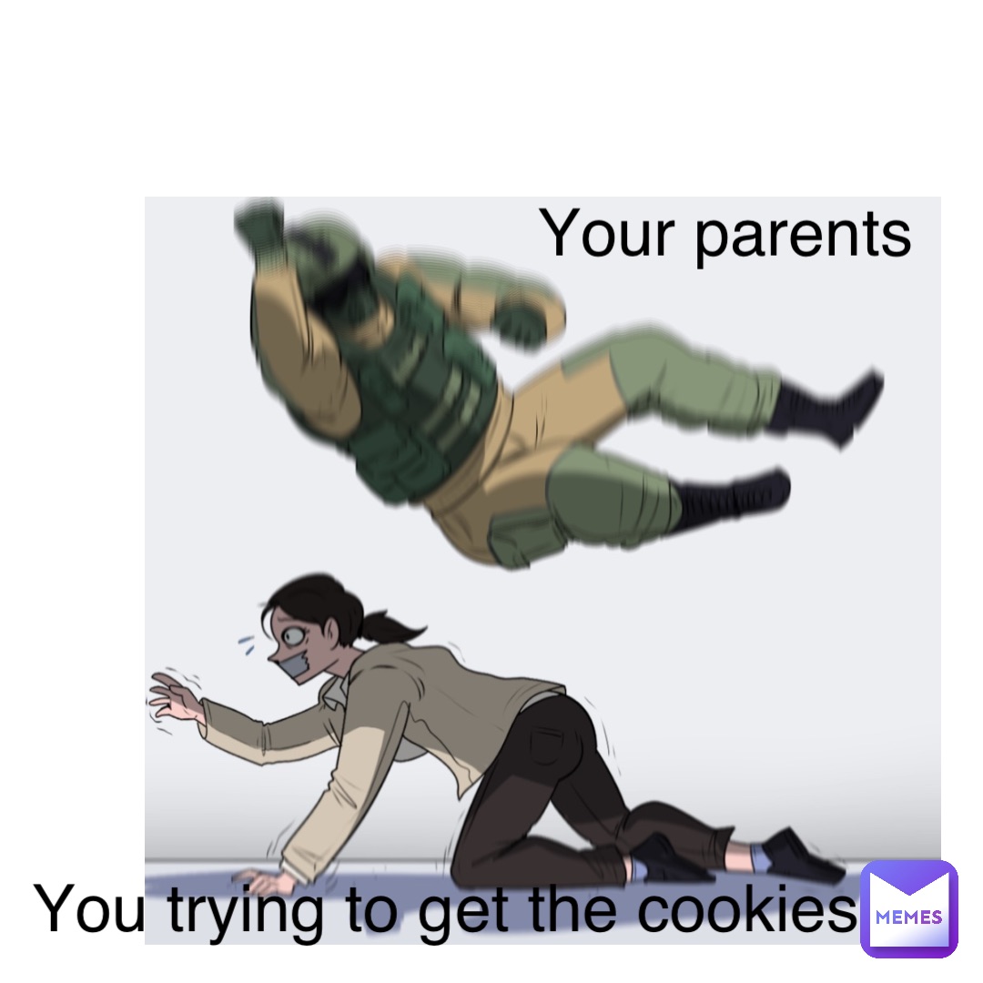 Double tap to edit Your parents You trying to get the cookies