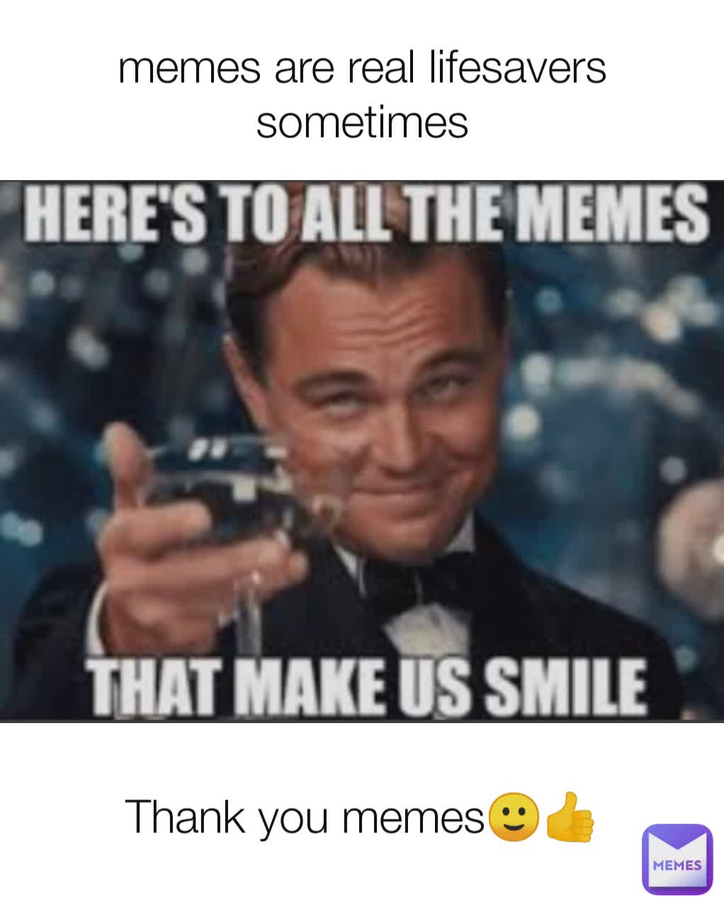 memes are real lifesavers sometimes Thank you memes🙂👍