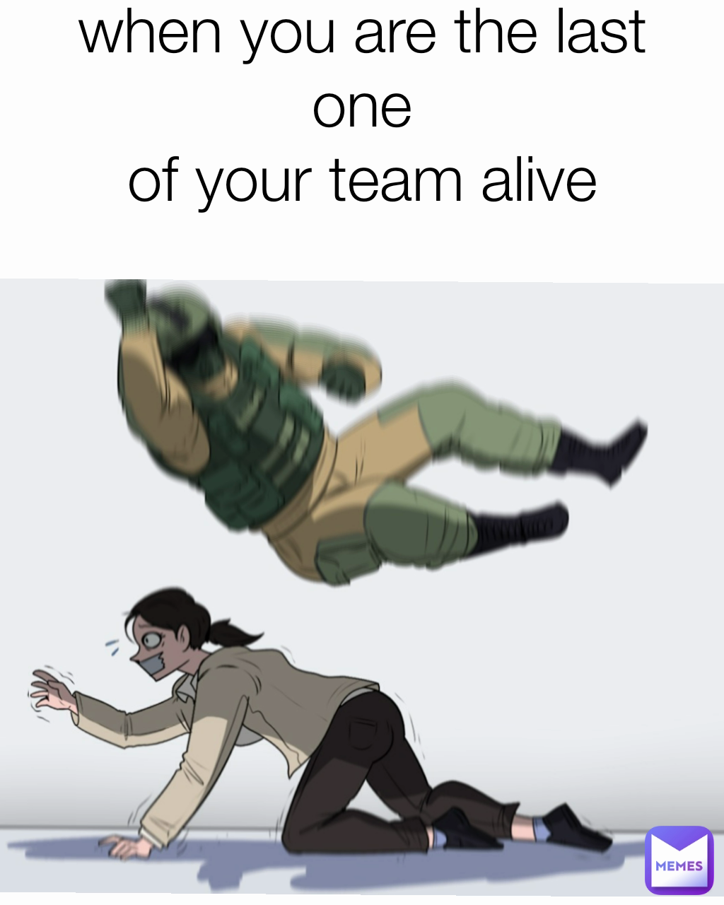 when you are the last one
of your team alive