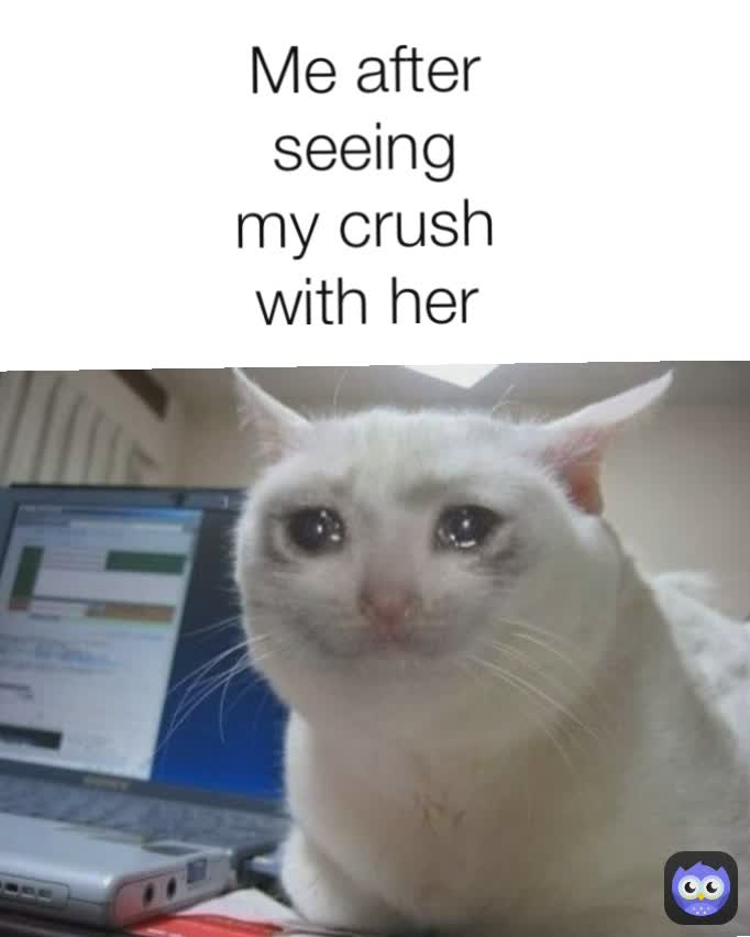 Me after seeing my crush with her boyfriend 