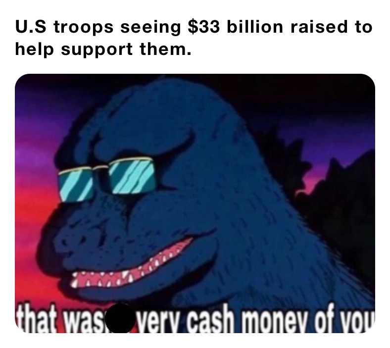 U.S troops seeing $33 billion raised to help support them.