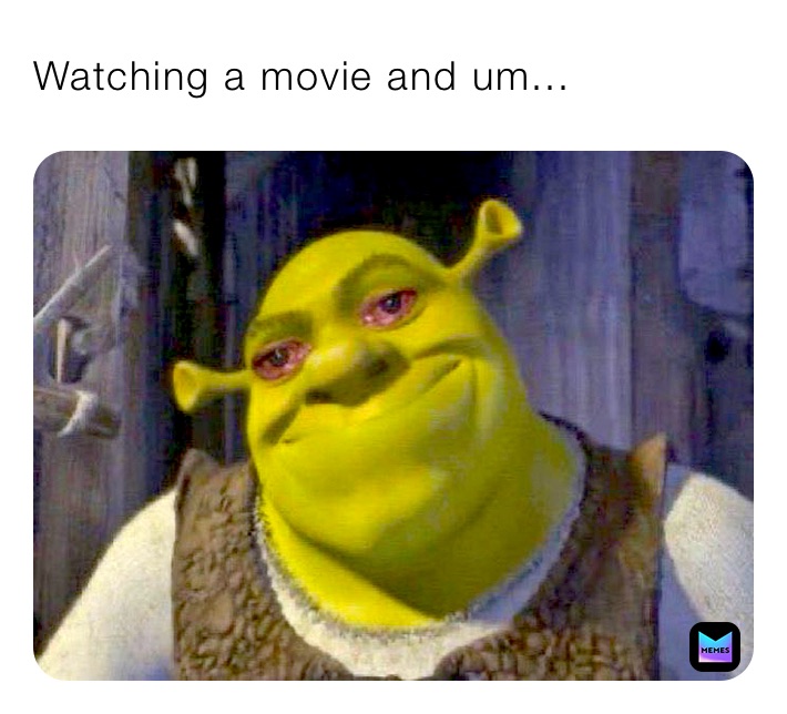 Watching a movie and um...