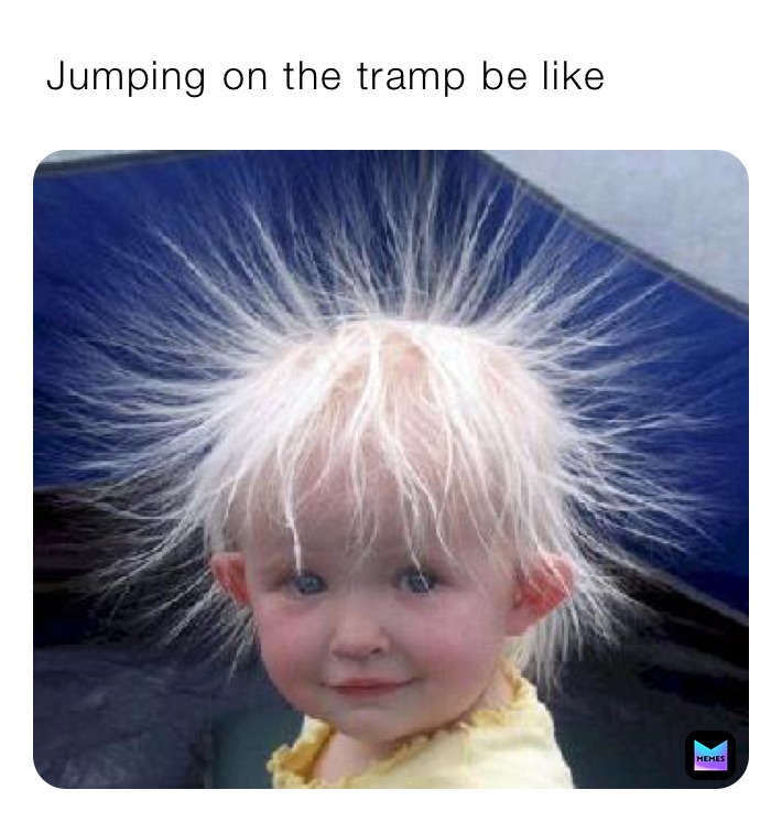  Jumping on the tramp be like