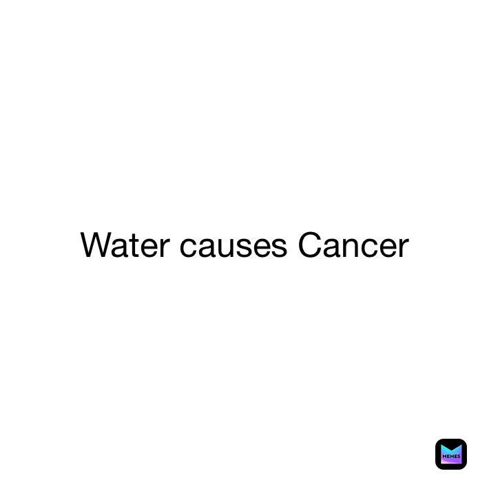 Water causes Cancer