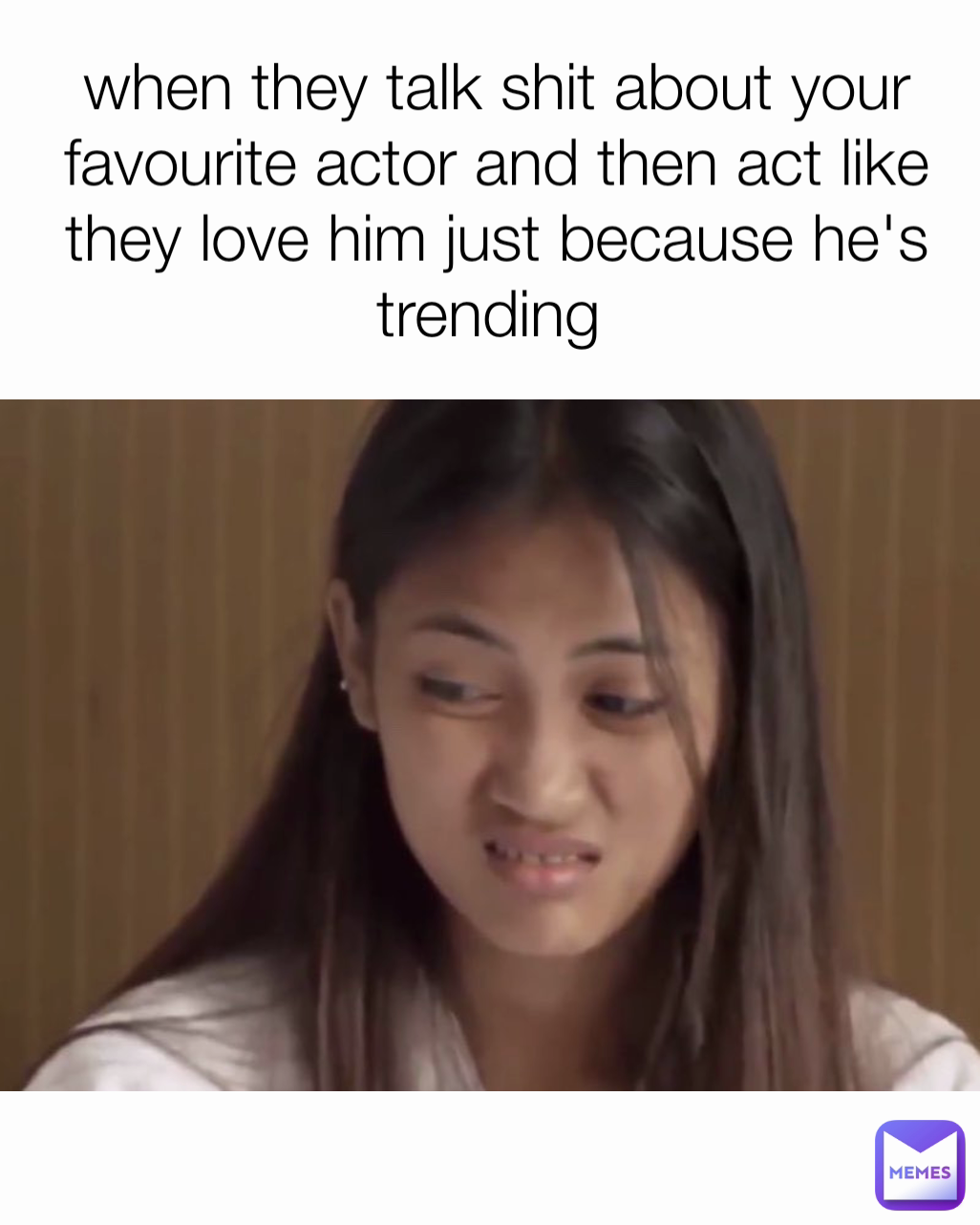 when they talk shit about your favourite actor and then act like they love him just because he's trending 