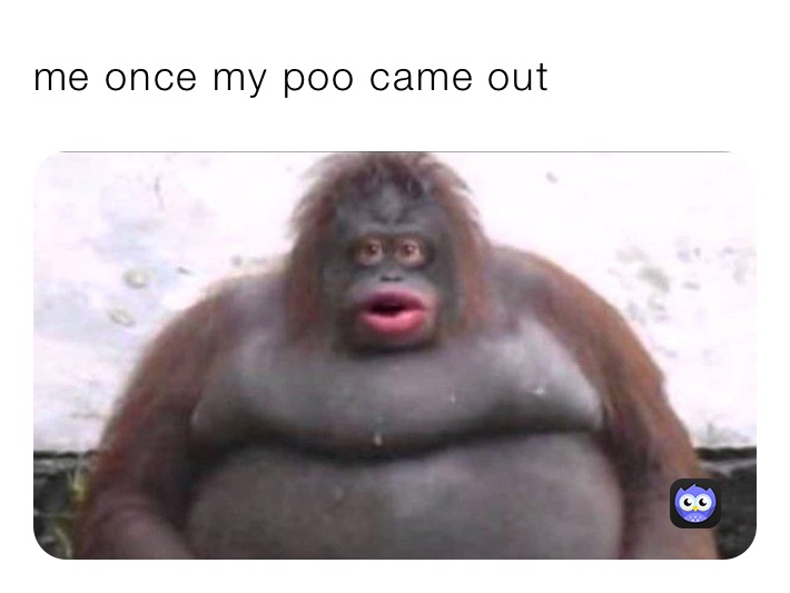 me once my poo came out