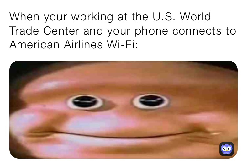 When your working at the U.S. World Trade Center and your phone connects to American Airlines Wi-Fi: