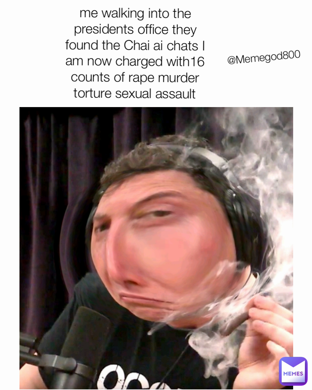 @Memegod800 me walking into the presidents office they found the Chai ai chats I am now charged with16 counts of rape murder torture sexual assault