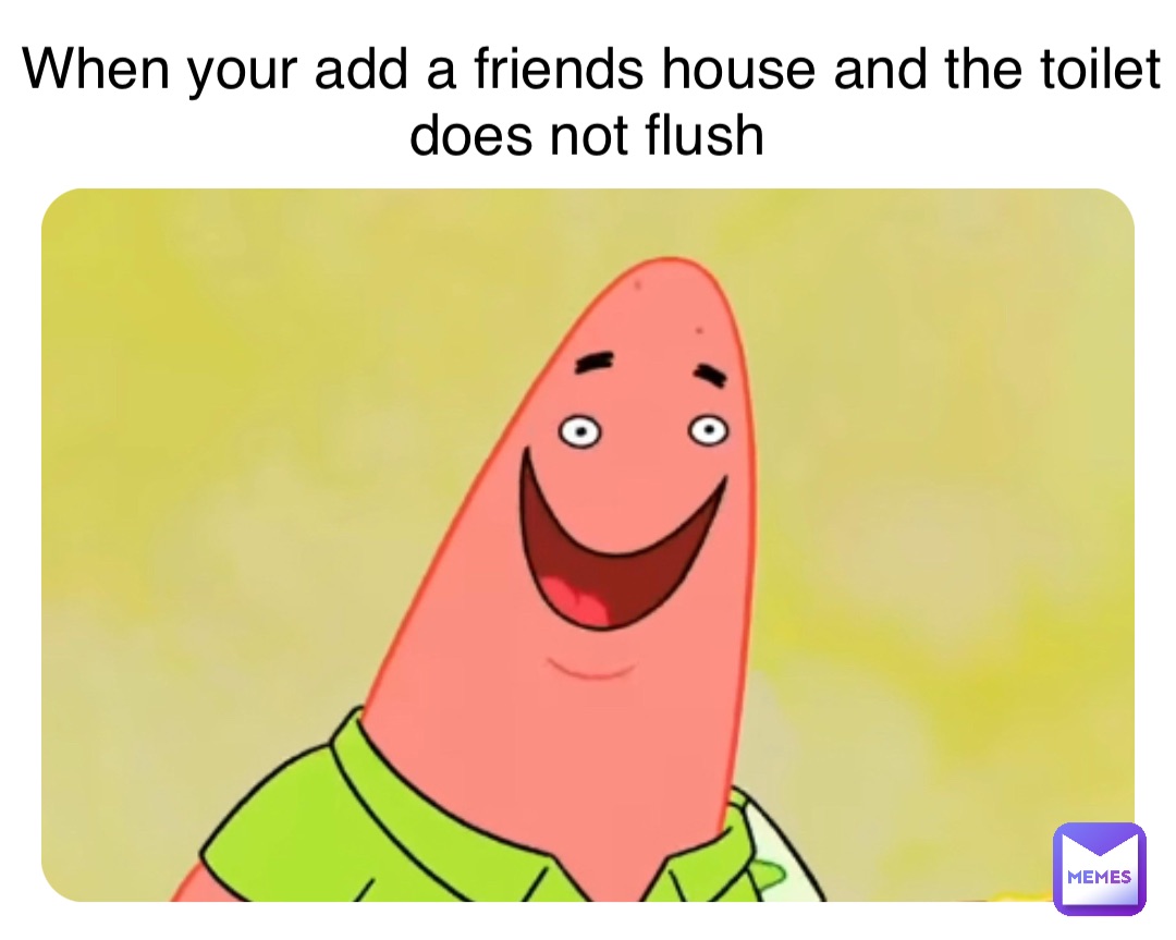 Double tap to edit When your add a friends house and the toilet does not flush