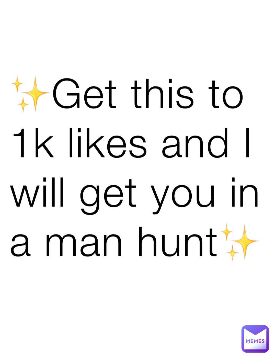 ✨Get this to 1k likes and I will get you in a man hunt✨