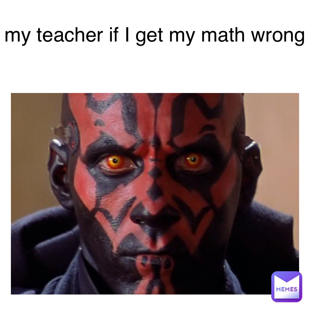 my teacher if I get my math wrong