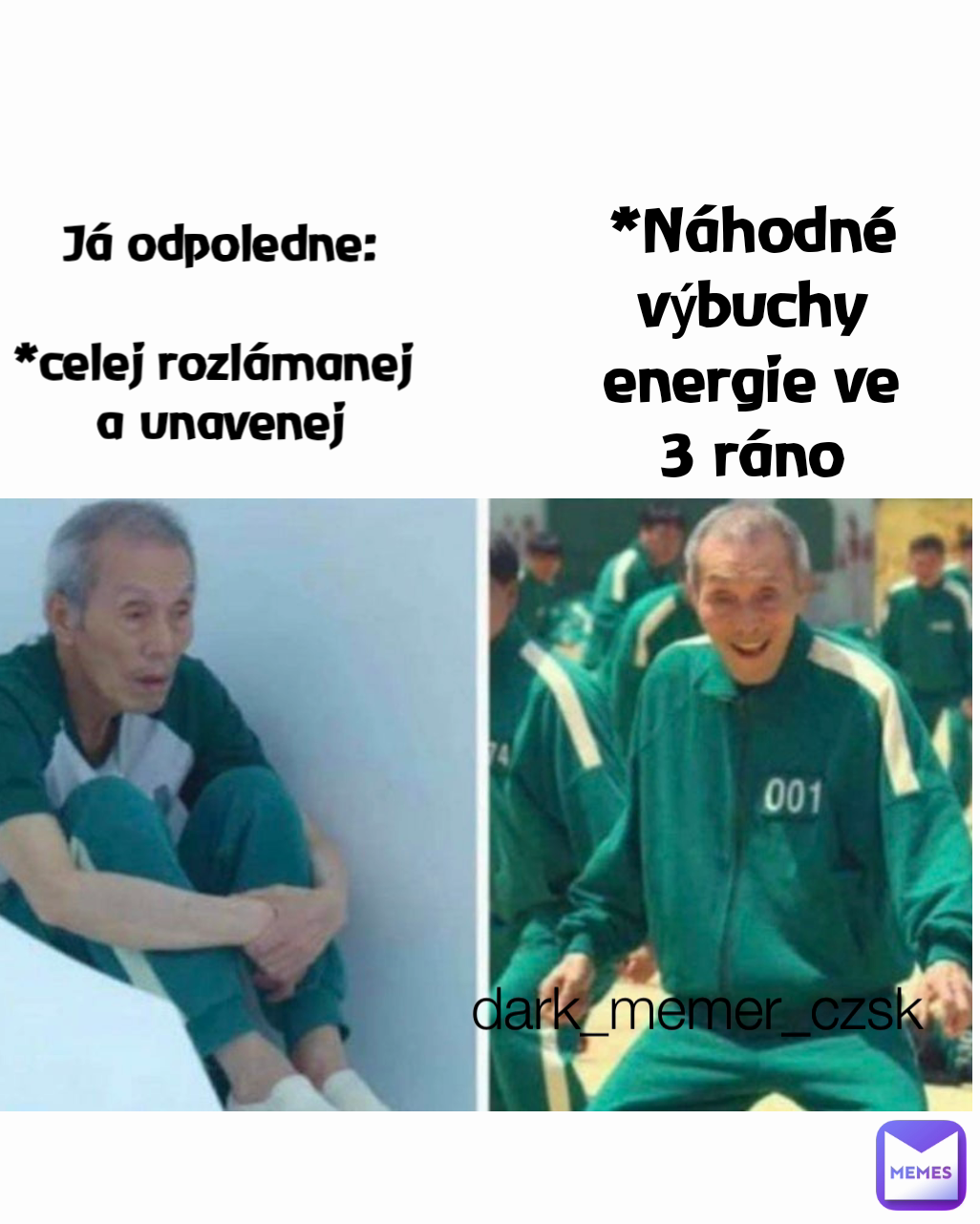dark_memer_czsk Já odpoledne:

*celej rozlámanej 
a unavenej *Náhodné výbuchy energie ve 3 ráno