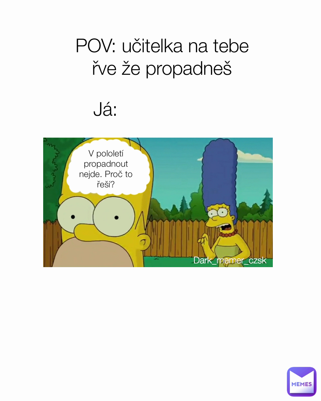 V pololetí propadnout
nejde. Proč to řeší? Dark_memer_czsk  POV: učitelka na tebe
řve že propadneš
 Já: