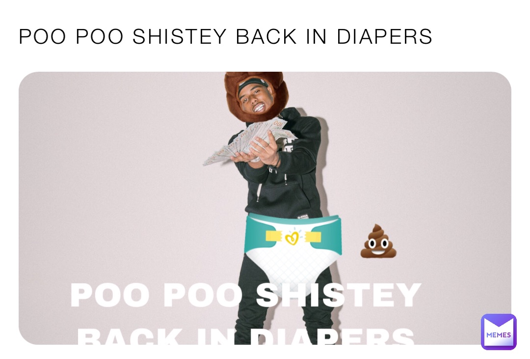 POO POO SHISTEY BACK IN DIAPERS