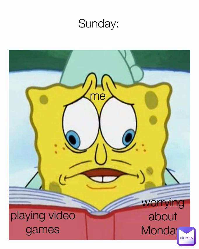 playing video games me Sunday: worrying about Monday 