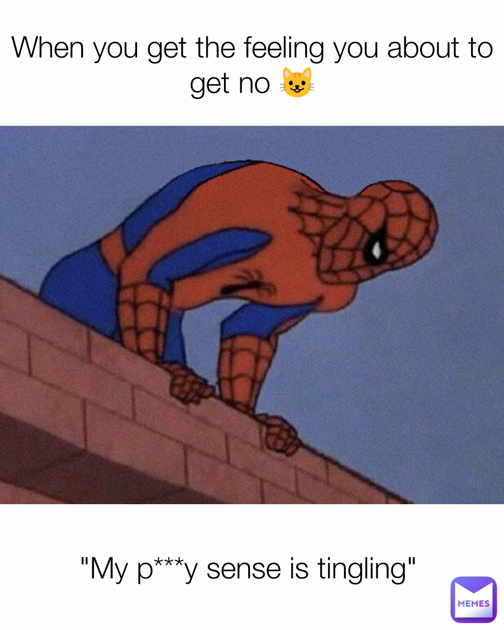 "My p***y sense is tingling"  When you get the feeling you about to get no 😺