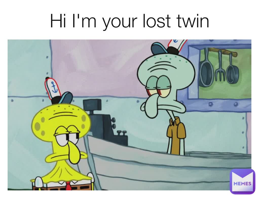 Hi I'm your lost twin