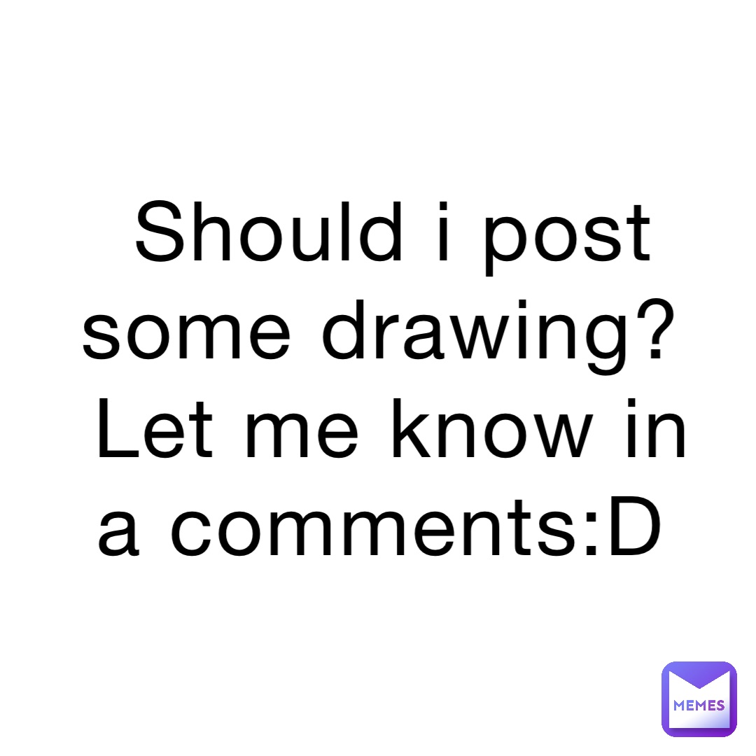 Should i post some drawing?Let me know in a comments:D