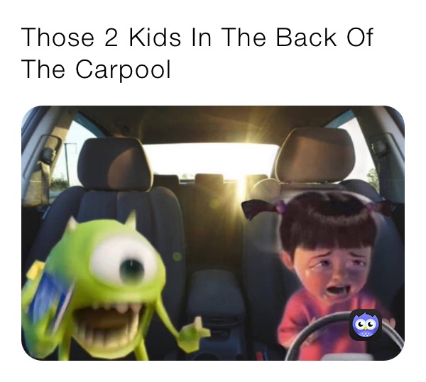 Those 2 Kids In The Back Of The Carpool