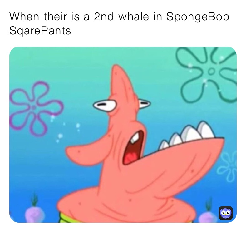 When their is a 2nd whale in SpongeBob SqarePants