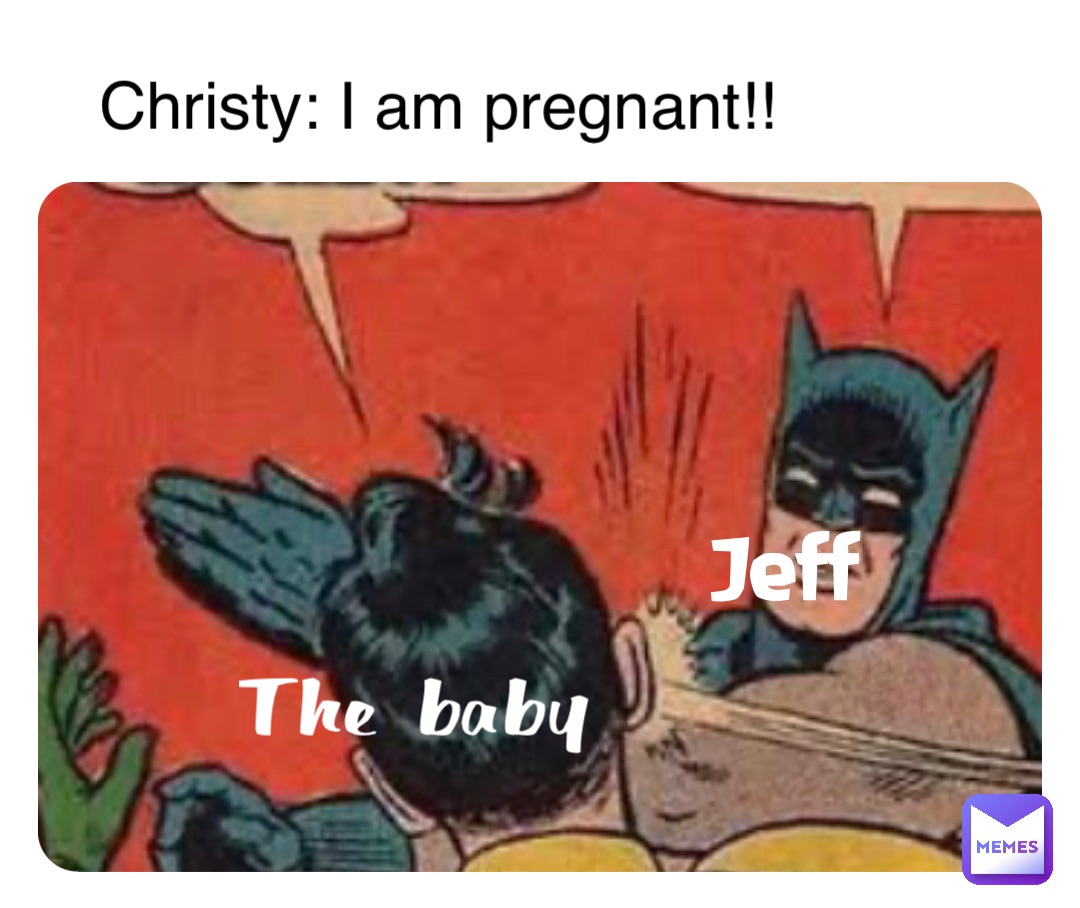 The baby Jeff Jeff Christy: I am pregnant!!