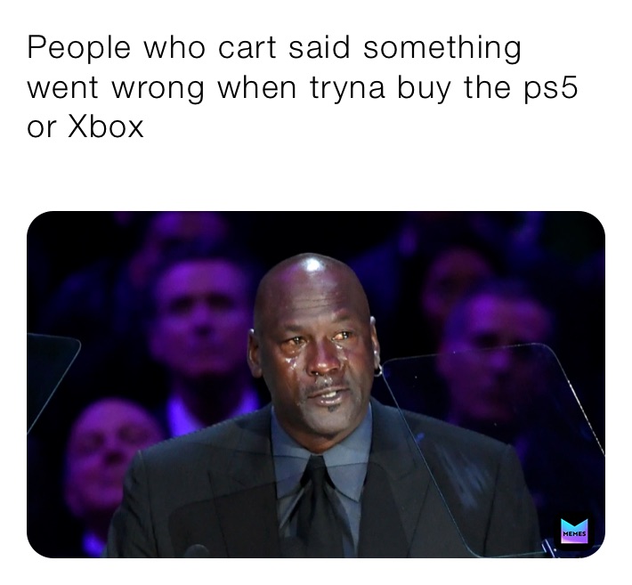 People who cart said something went wrong when tryna buy the ps5 or Xbox 
