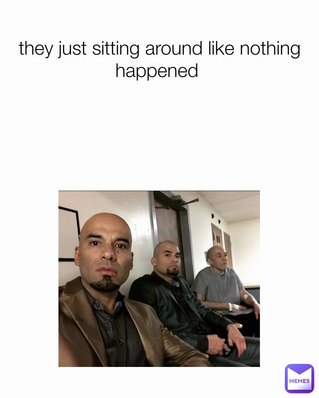 they just sitting around like nothing happened | @normalharnesus | Memes