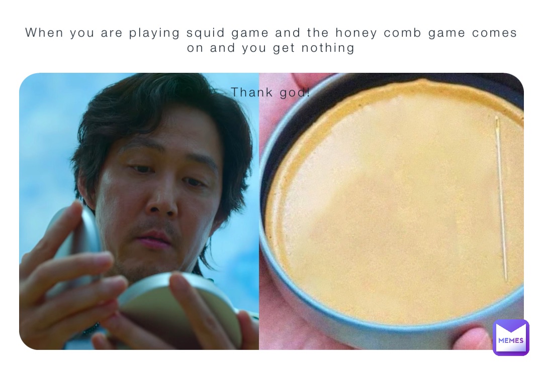 When you are playing squid game and the honey comb game comes on and you get nothing


Thank god!