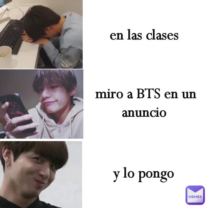 en las clases  miro a BTS en un anuncio  y lo pongo 