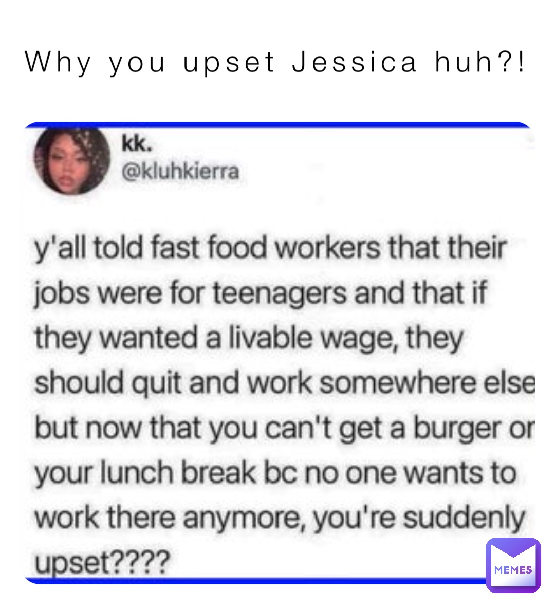 Why you upset Jessica huh?!