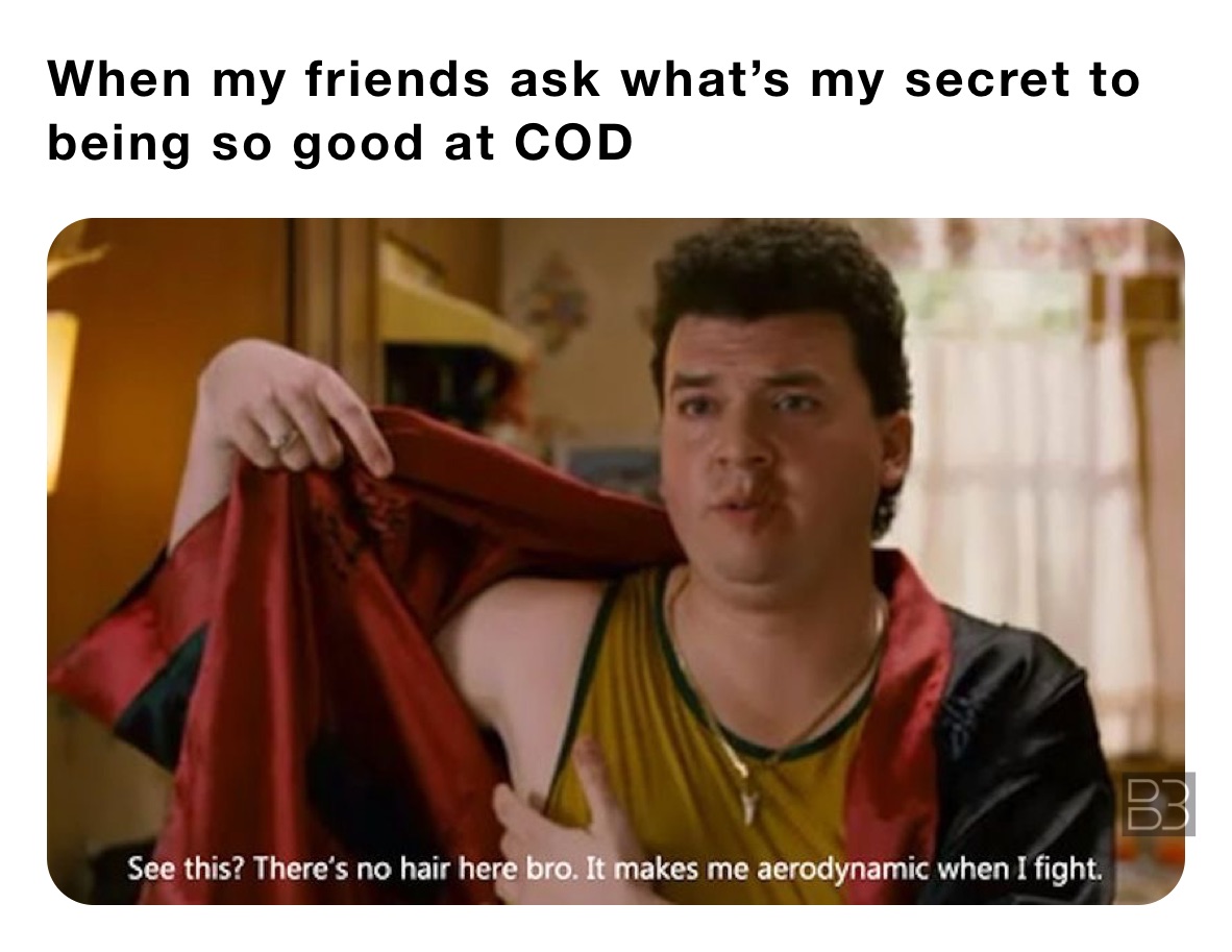 When my friends ask what’s my secret to being so good at COD