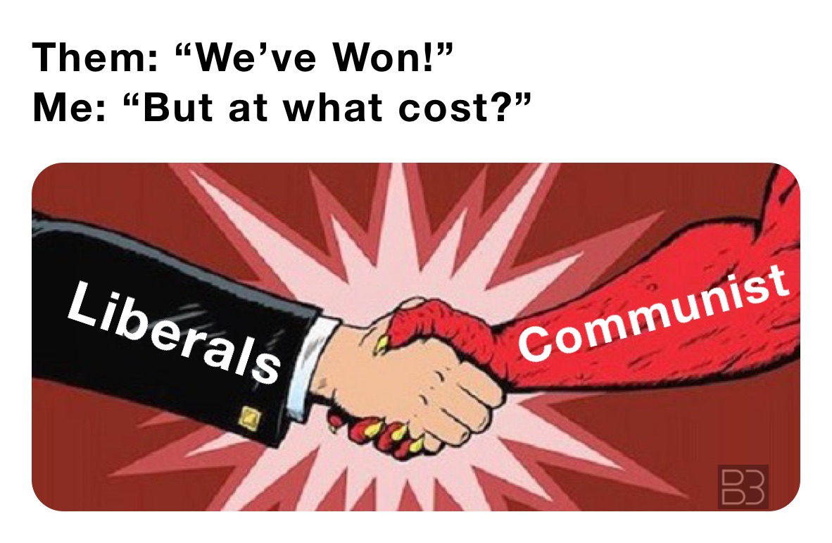 Them: “We’ve Won!”
Me: “But at what cost?”