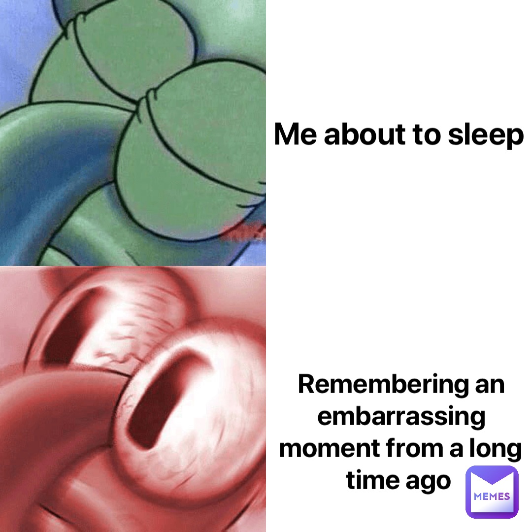 Me about to sleep Remembering an embarrassing moment from a long time ago
