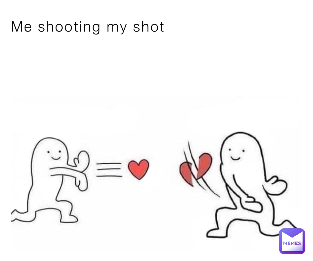 Me shooting my shot