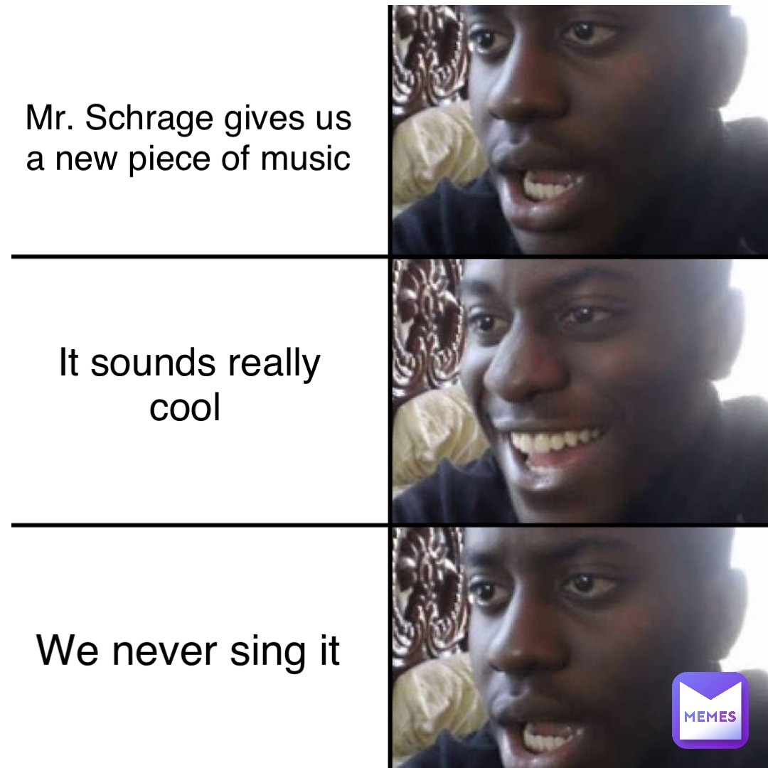 Mr. Schrage gives us a new piece of music It sounds really cool We never sing it