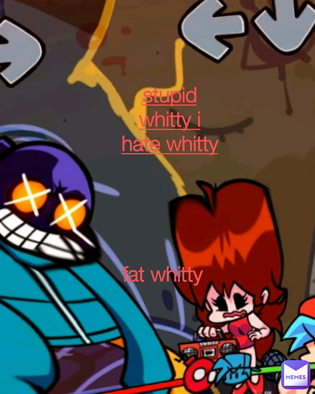 fat whitty stupid whitty i hate whitty