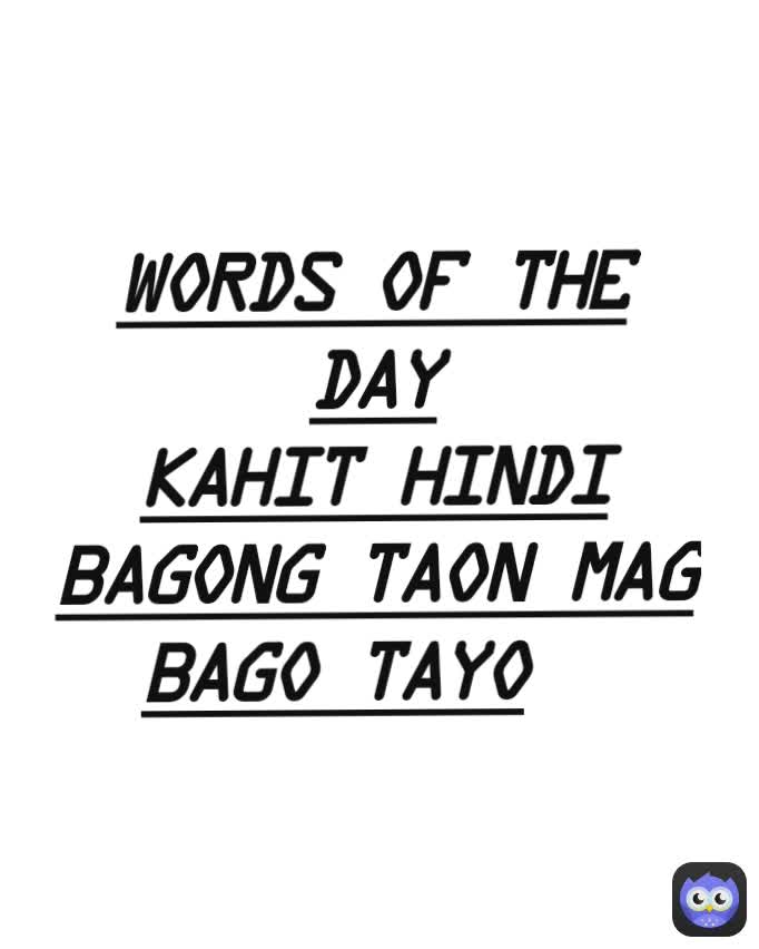 words of the day
kahit hindi bagong taon mag bago tayo