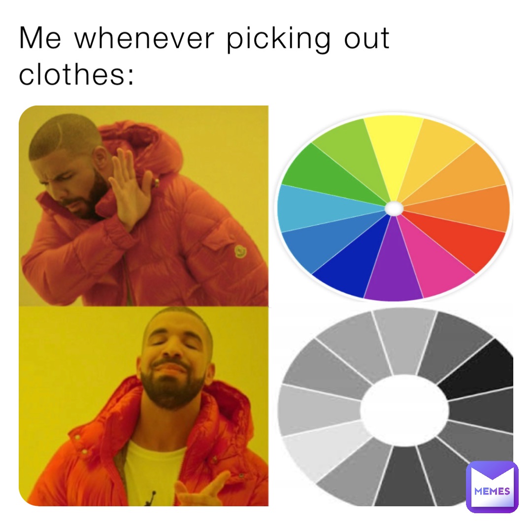 Me whenever picking out clothes: