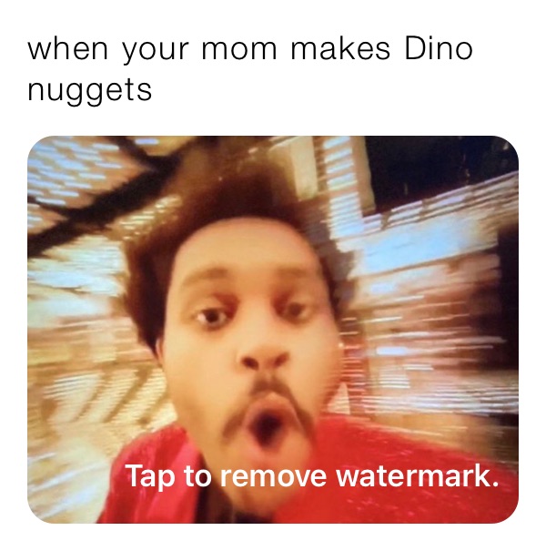 when your mom makes Dino nuggets