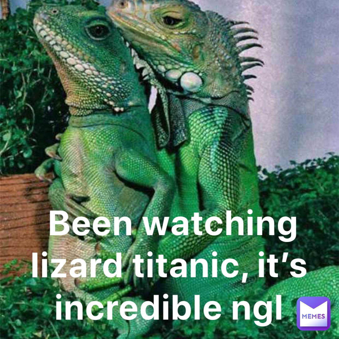 Been watching lizard titanic, it’s incredible ngl