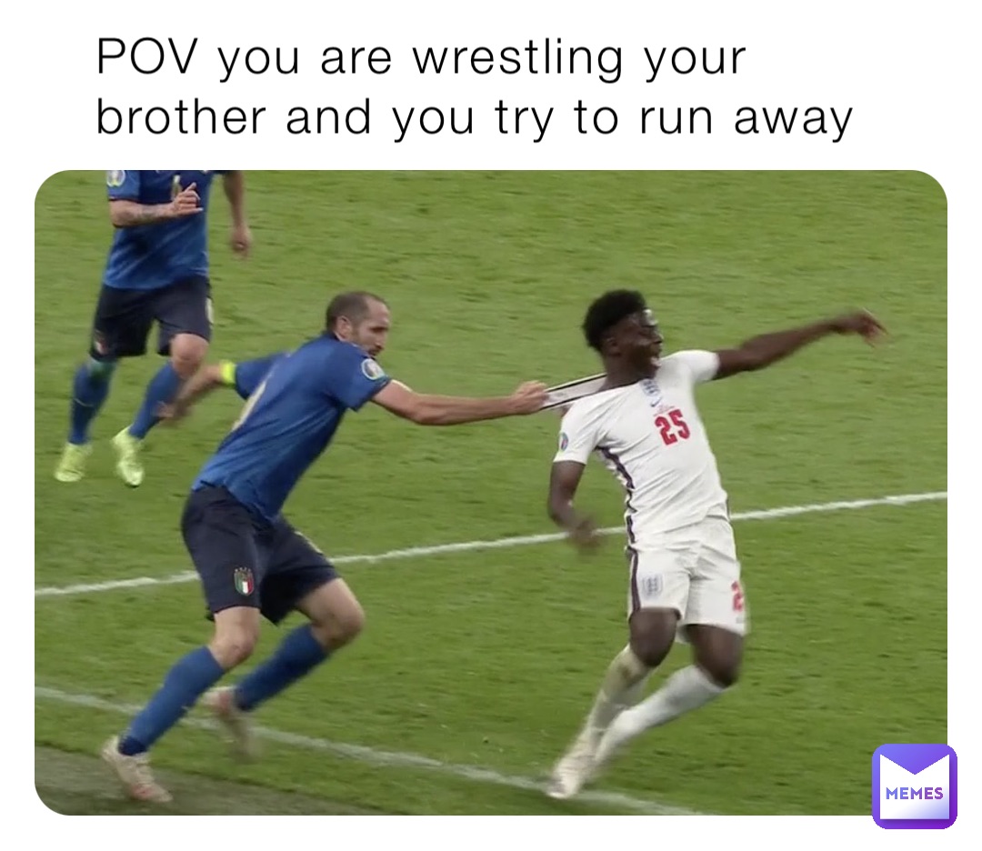 POV you are wrestling your brother and you try to run away