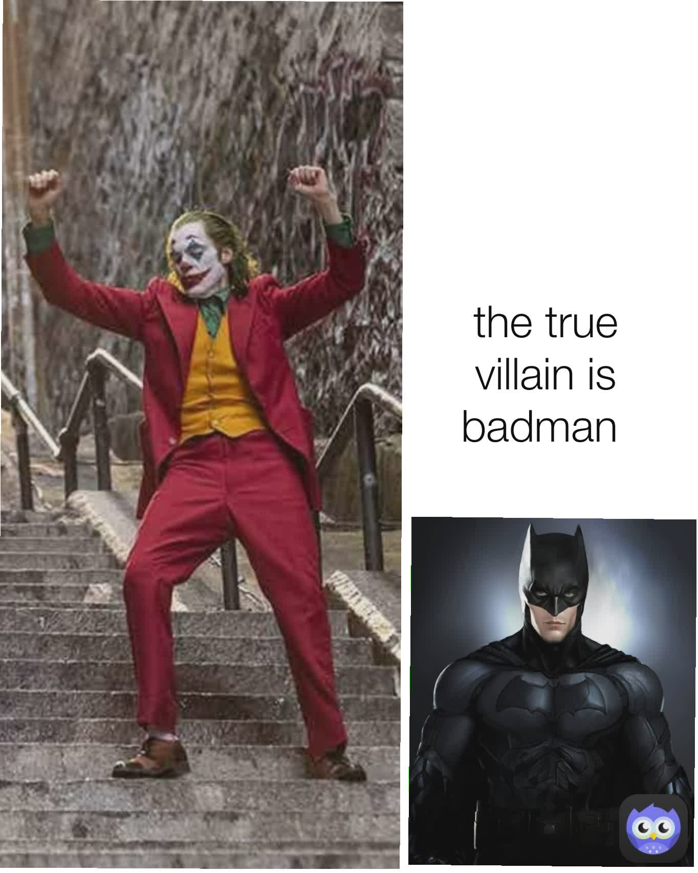 the true villain is badman 